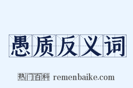 愚质反义词是什么意思的图片